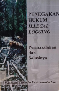 Image of Penegakan Hukum Illegal Logging: Permasalahan dan Solusinya